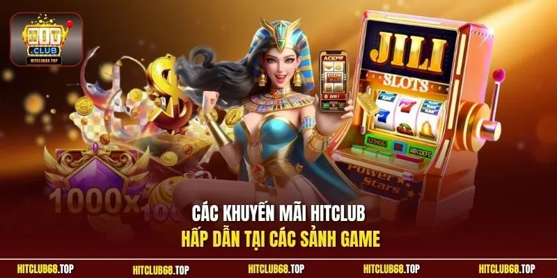 Các khuyến mãi Hitclub hấp dẫn tại các sảnh game