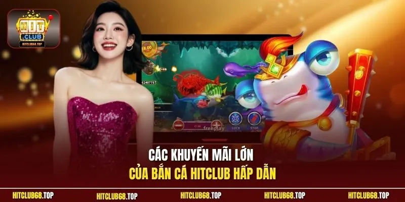Các khuyến mãi lớn của bắn cá Hitclub hấp dẫn