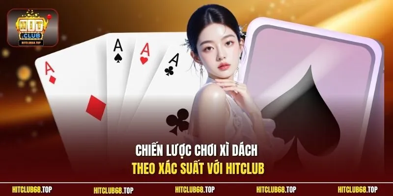 Chiến lược chơi xì dách theo xác suất với Hitclub