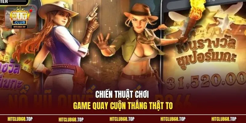 Chiến thuật chơi game quay cuộn thắng thật to