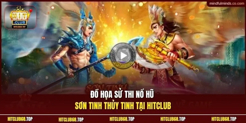 Đồ họa sử thi nổ hũ Sơn Tinh Thủy Tinh tại Hitclub