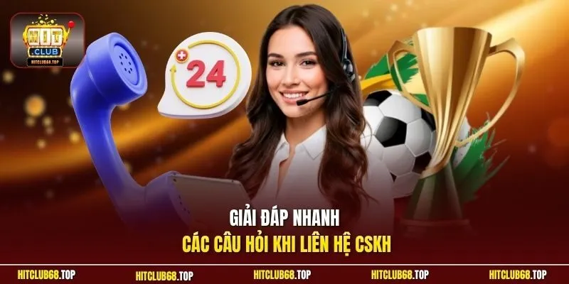 Giải đáp nhanh các câu hỏi khi liên hệ CSKH