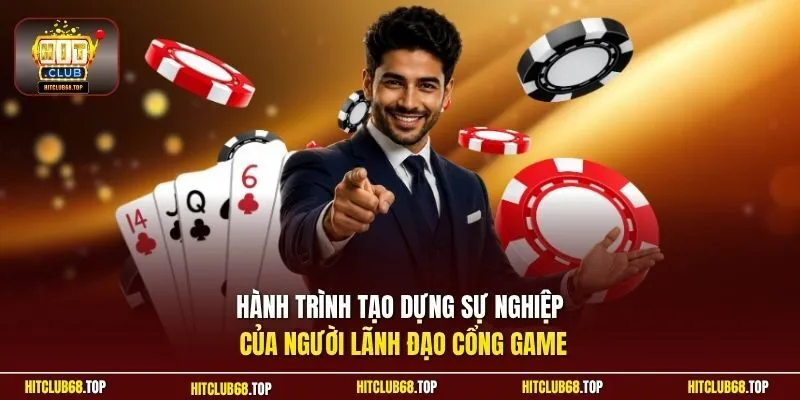Hành trình tạo dựng sự nghiệp của người lãnh đạo cổng game