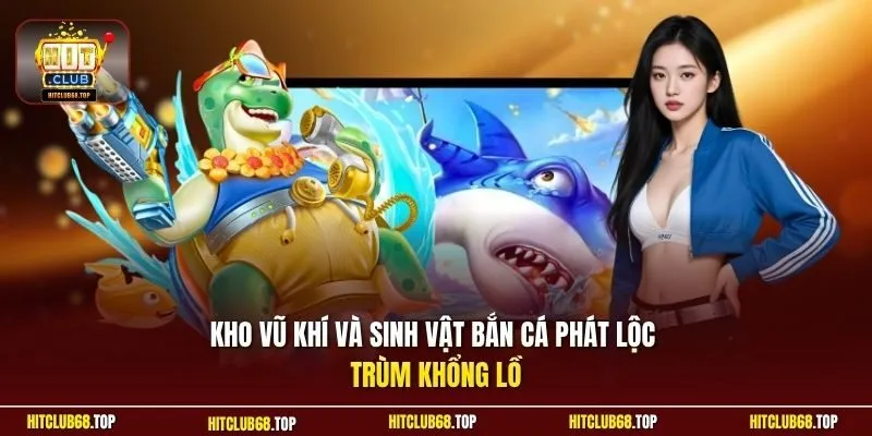 Kho vũ khí và sinh vật bắn cá Phát Lộc trùm khổng lồ