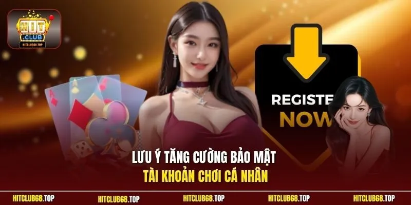 Lưu ý tăng cường bảo mật tài khoản chơi cá nhân