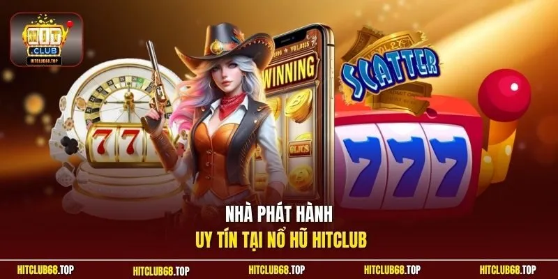 Nhà phát hành uy tín tại nổ hũ Hitclub
