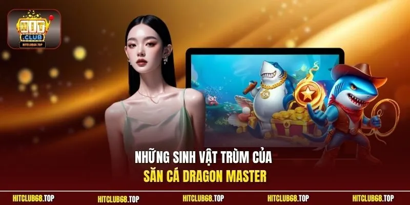 Những sinh vật trùm của săn cá Dragon Master