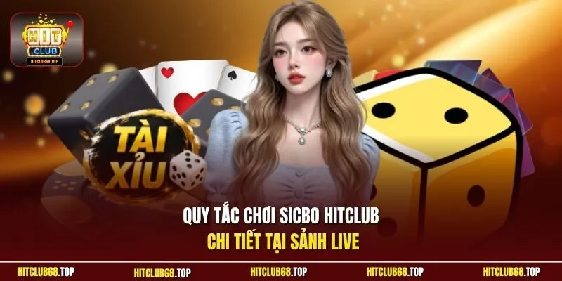 Quy tắc chơi sicbo Hitclub chi tiết tại sảnh live