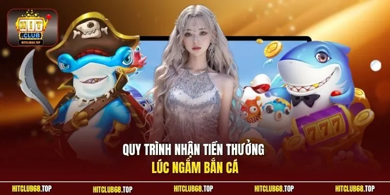 Quy trình nhận tiền thưởng lúc ngắm bắn cá