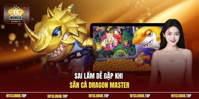 Sai lầm dễ gặp khi săn cá Dragon Master