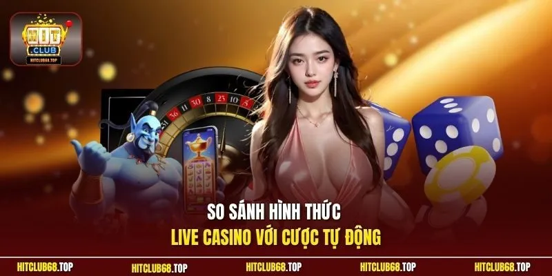 So sánh hình thức live casino với cược tự động