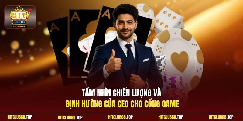 Tầm nhìn chiến lượng và định hướng của CEO cho cổng game