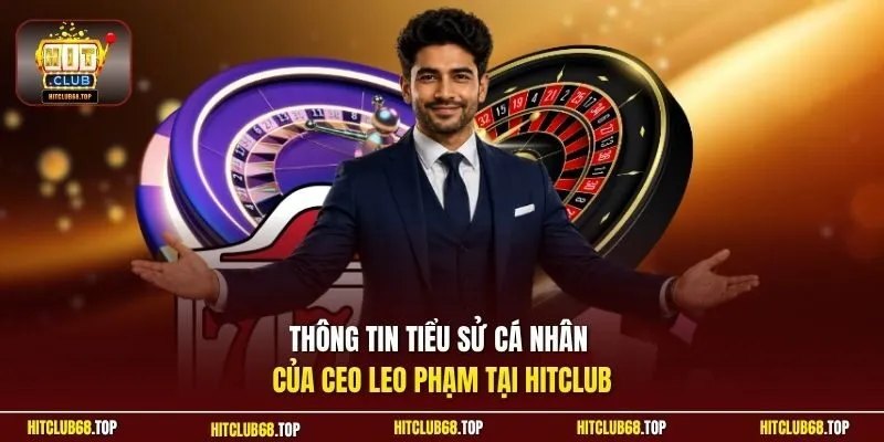 Thông tin tiểu sử cá nhân của CEO Leo Phạm tại Hitclub