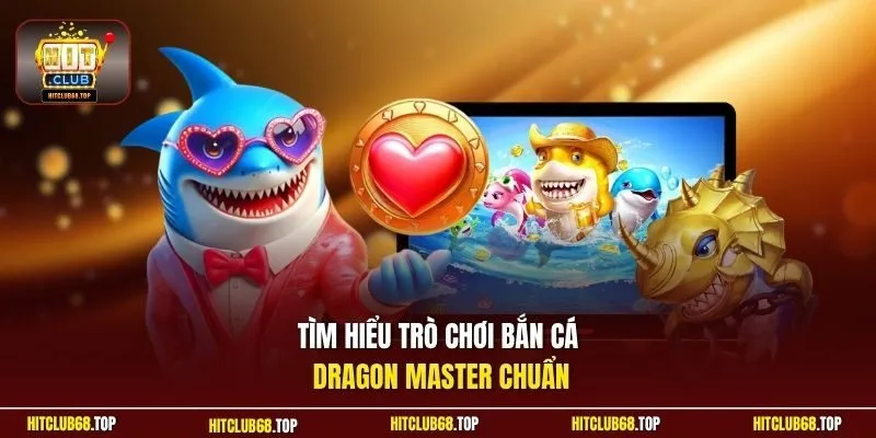 Tìm hiểu trò chơi bắn cá Dragon Master chuẩn