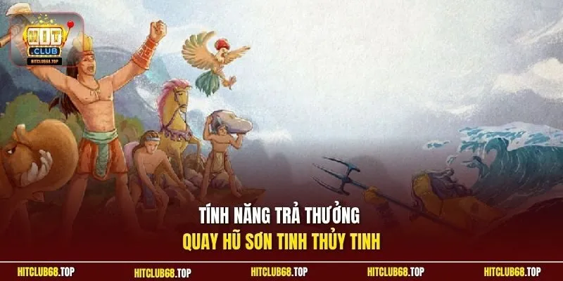 Tính năng trả thưởng quay hũ Sơn Tinh Thủy Tinh