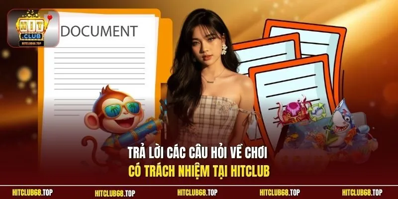 Trả lời các câu hỏi về chơi có trách nhiệm tại Hitclub