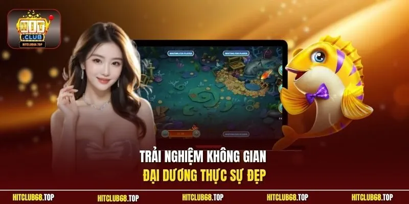 Trải nghiệm không gian đại dương thực sự đẹp