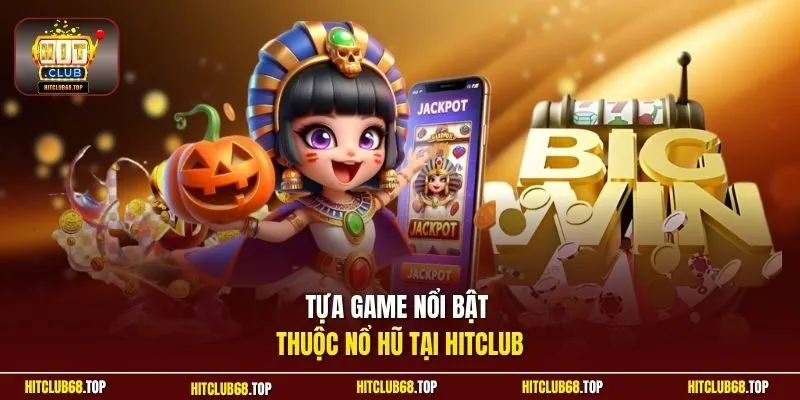 Tựa game nổi bật thuộc nổ hũ tại Hitclub